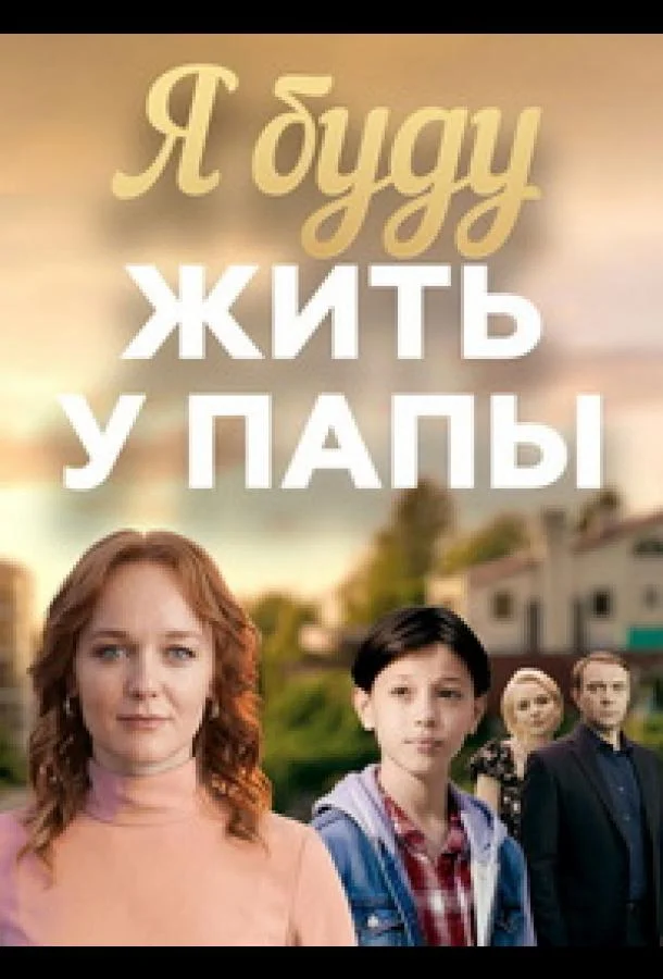 Я буду жить у папы 1 сезон, 1-2,3,4 серии смотреть сериал онлайн